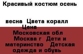 Красивый костюм осень - весна. Цвета коралл. › Цена ­ 1 600 - Московская обл., Москва г. Дети и материнство » Детская одежда и обувь   